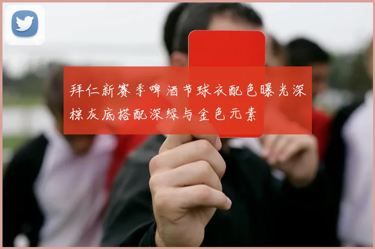 拜仁新赛季啤酒节球衣配色曝光深棕灰底搭配深绿与金色元素